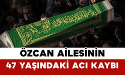 Özcan Ailesinin 47 Yaşındaki Acı Kaybı