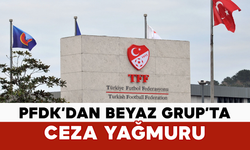 PFDK’dan Beyaz Grup’ta Ceza Yağmuru