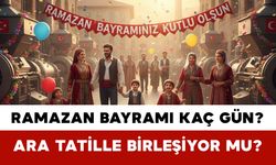 Ramazan Bayramı Kaç Gün? Ara Tatille Birleşiyor Mu?
