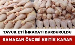 Tavuk eti ihracatı durduruldu: Ramazan öncesi kritik karar