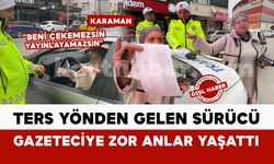 Ters yön uygulamasında kadın sürücü, basın mensubuna zor anlar yaşattı