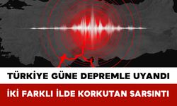 Türkiye Güne Depremle Uyandı: İki Farklı İlde Korkutan Sarsıntı