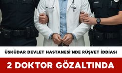 Üsküdar Devlet Hastanesi’nde Rüşvet İddiası: 2 Doktor Gözaltında