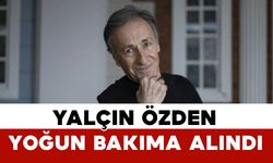 Yalçın Özden yoğun bakımda: Ailesinden “Dualarınızı esirgemeyin” çağrısı