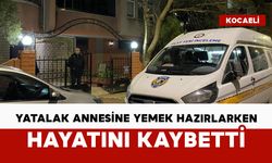 Yatalak annesine yemek hazırlıyordu: hayatını kaybetti
