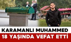 18 Yaşındaki Karamanlı Muhammed hayatını kaybetti