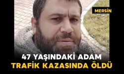 47 yaşındaki adam kazada öldü