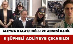 Aleyna Kalaycıoğlu ve Annesi Dahil 8 Şüpheli Adliyeye Çıkarıldı
