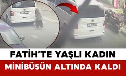 Fatih’te Yaşlı Kadın Minibüsün Altında Kaldı
