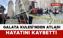 Galata Kulesi'nden atladı hayatını kaybetti