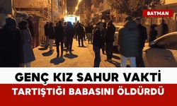 Genç kız sahur vakti tartıştığı babasını öldürdü
