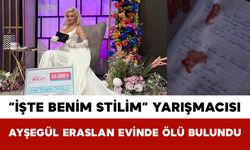 “İşte Benim Stilim” Yarışmacısı Ayşegül Eraslan Evinde Ölü Bulundu