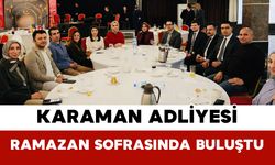 Karaman Adliyesi Ramazan Sofrasında Buluştu