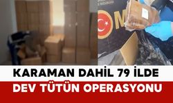 Karaman dahil 79 ilde dev tütün operasyonu: 337 şüpheliye işlem yapıldı