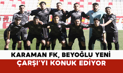 Karaman FK, Beyoğlu Yeni Çarşı’yı Konuk Ediyor