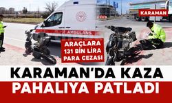 Karaman'da kaza yapan taraflara ceza yağdı: Motosiklete 126 bin, otomobile 5 bin lira ceza