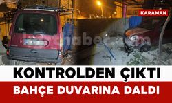 Karaman’da kontrolden çıkan hafif ticari araç evin bahçesine daldı