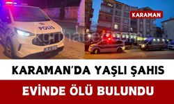 Karaman’da yaşlı şahıs evinde ölü bulundu