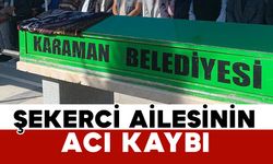 Karamanlı Şekerci ailesinin acı kaybı