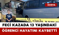Konya’daki Feci Kazada 13 Yaşındaki Öğrenci Hayatını Kaybetti