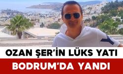 Ozan Şer’in Lüks Yatı Bodrum’da Yandı