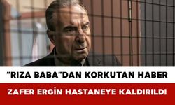 “Rıza Baba”dan Korkutan Haber: Zafer Ergin Hastaneye Kaldırıldı