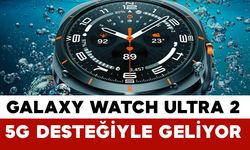 Samsung Galaxy Watch Ultra 2 5G ile Geliyor