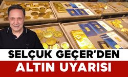 Selçuk Geçer’den Altın Uyarısı