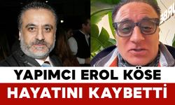 Yapımcı Erol Köse Hayatını Kaybetti