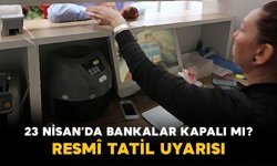 23 Nisan’da Bankalar Kapalı mı? Resmî Tatil Uyarısı