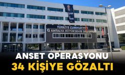 Antalya Büyükşehir’e ANSET operasyonu: 34 kişi hakkında gözaltı kararı
