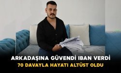 Arkadaşına Güvendi IBAN Verdi: 70 Davayla Hayatı Altüst Oldu