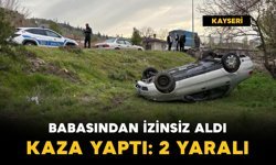 Babasından izinsiz aldı: kaza yaptı