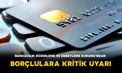 Bankacılık Düzenleme ve Denetleme Kurumu’ndan Borçlulara Kritik Uyarı