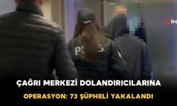 Çağrı merkezi dolandırıcılarına: 73 şüpheli yakalandı