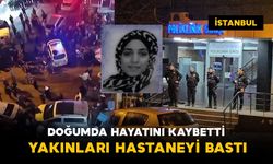 Doğum esnasında hayatını kaybeden kadının yakınları hastaneyi bastı