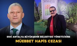 Eski Antalya Büyükşehir Belediyesi Yöneticisine Müebbet Hapis Cezası