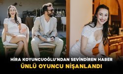 Hira Koyuncuoğlu’ndan Sevindiren Haber: Ünlü Oyuncu Nişanlandı