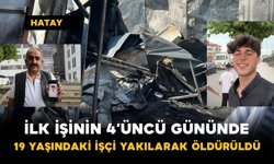 İlk İşinin 4’üncü Gününde: 19 Yaşındaki İşçi Yakılarak Öldürüldü