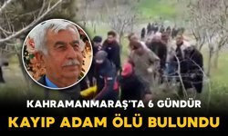 Kahramanmaraş’ta 6 gündür kayıp yaşlı adamın cansız bedeni bulundu