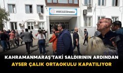 Kahramanmaraş’taki Saldırının Ardından Ayser Çalık Ortaokulu Kapatılıyor