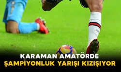 Karaman Amatörde Şampiyonluk Yarışı Kızışıyor