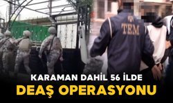 Karaman dahil 56 ilde DEAŞ terör örgütüne operasyon