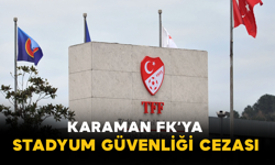 Karaman FK’ya Stadyum Güvenliği Cezası