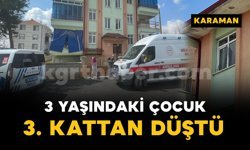 Karaman’da 3. kattaki pencereden düşen 3 yaşındaki çocuk yaralandı