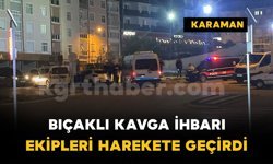 Karaman'da hareketli dakikalar: Bıçaklı kavga ihbarı ekipleri alarma geçirdi