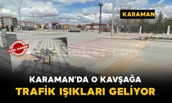 Karaman’da o kavşakta trafik ışıkları için düğmeye basıldı