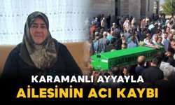Karamanlı Ayyayla ailesinin acı günü