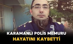 Karamanlı Polis Memuru İbrahim Sağkaya Hayatını Kaybetti