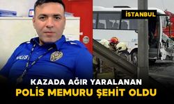 Kazada ağır yaralanan polis memuru şehit oldu